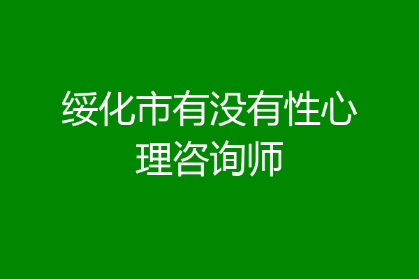 绥化市有没有性心理咨询师
