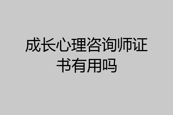 成长心理咨询师证书有用吗