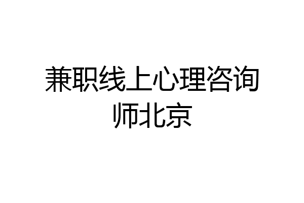 兼职线上心理咨询师北京
