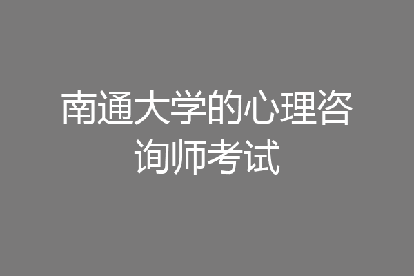 南通大学的心理咨询师考试