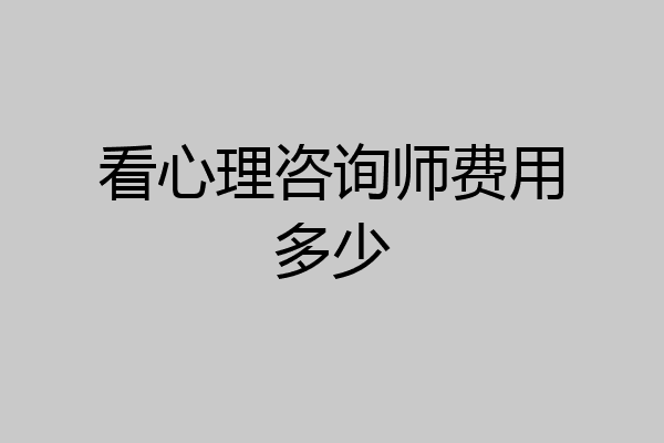 看心理咨询师费用多少