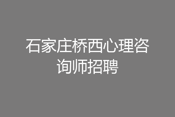 石家庄桥西心理咨询师招聘