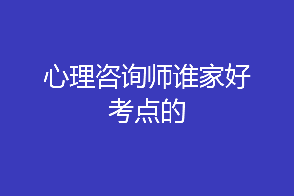 心理咨询师谁家好考点的
