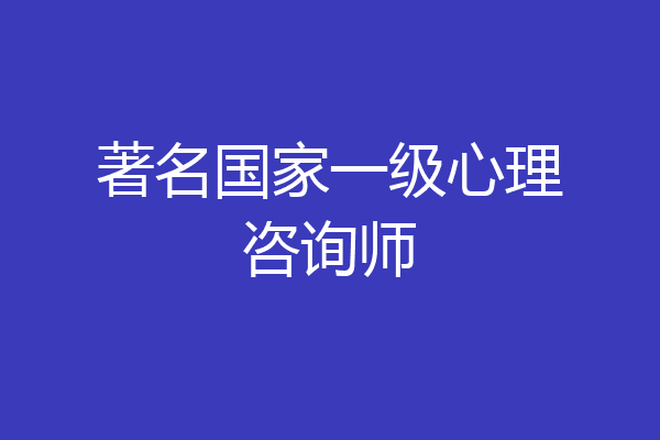 著名国家一级心理咨询师