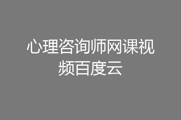 心理咨询师网课视频百度云