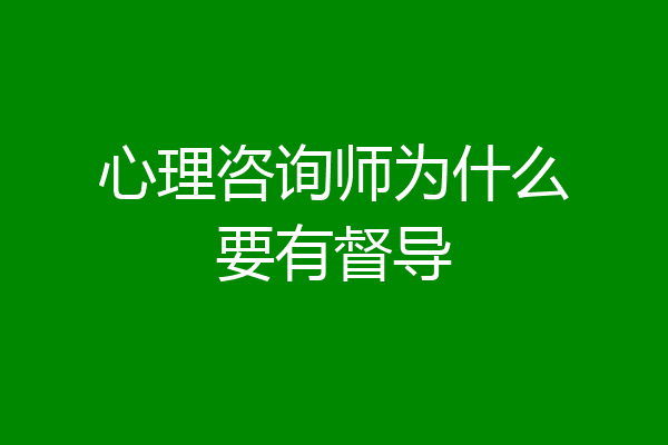 心理咨询师为什么要有督导