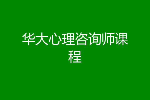 华大心理咨询师课程