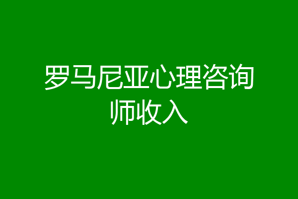 罗马尼亚心理咨询师收入