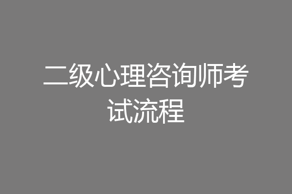 二级心理咨询师考试流程