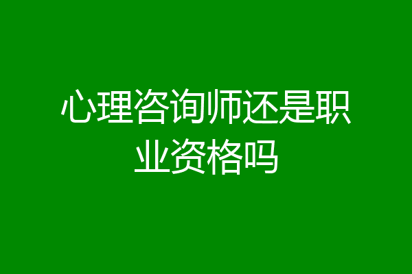心理咨询师还是职业资格吗