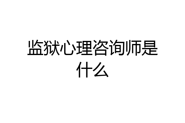 监狱心理咨询师是什么