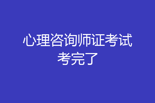 心理咨询师证考试考完了