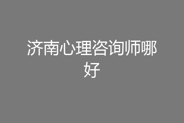 济南心理咨询师哪好