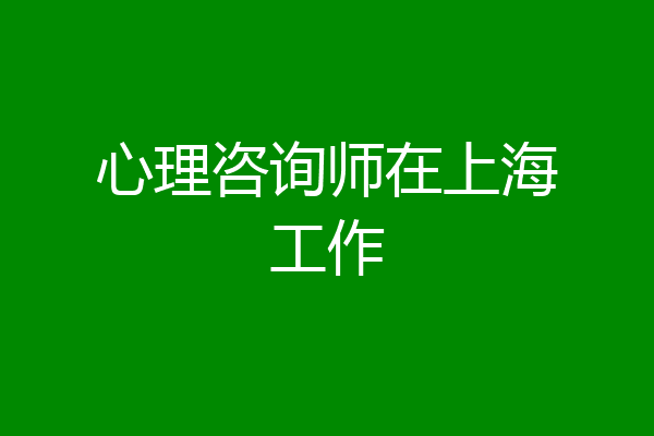 心理咨询师在上海工作