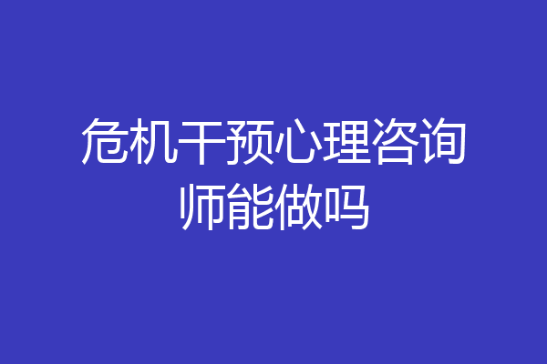 危机干预心理咨询师能做吗