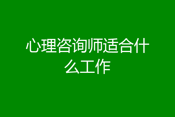 心理咨询师适合什么工作
