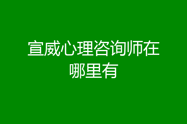 宣威心理咨询师在哪里有