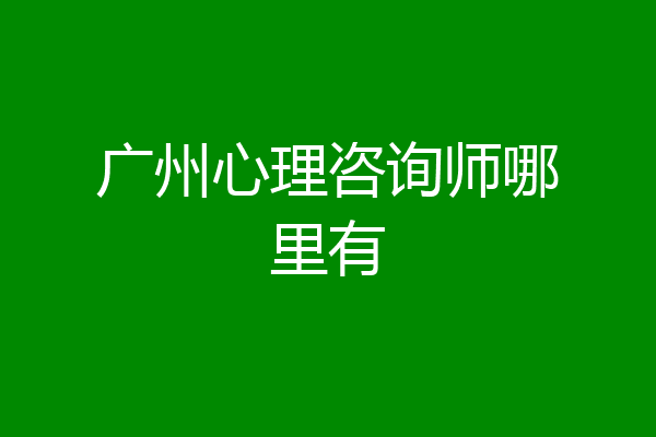 广州心理咨询师哪里有