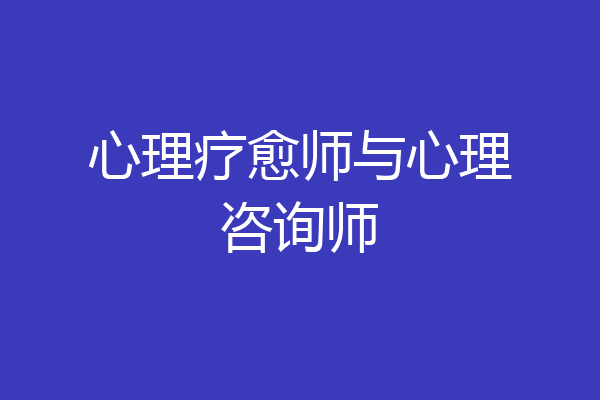 心理疗愈师与心理咨询师