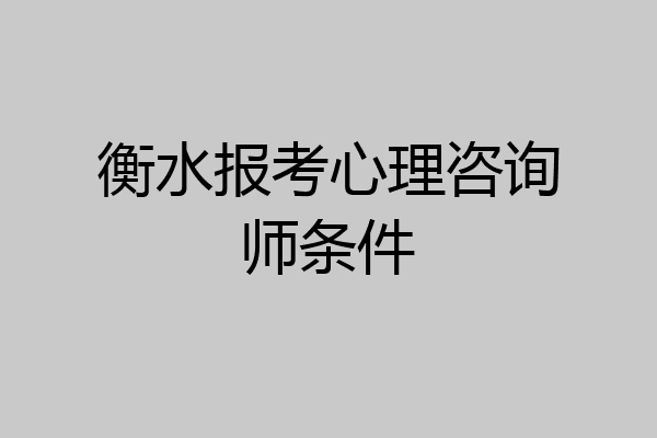 衡水报考心理咨询师条件