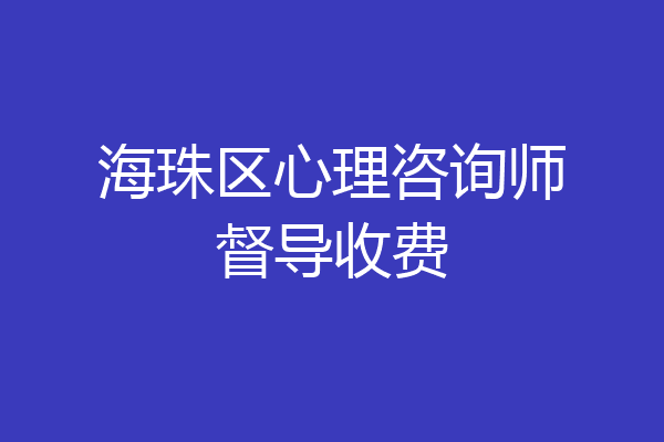 海珠区心理咨询师督导收费