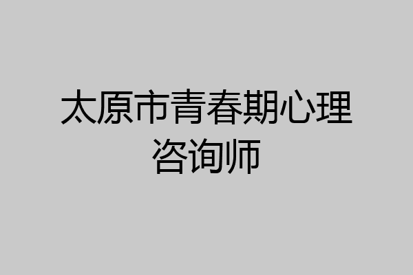 太原市青春期心理咨询师