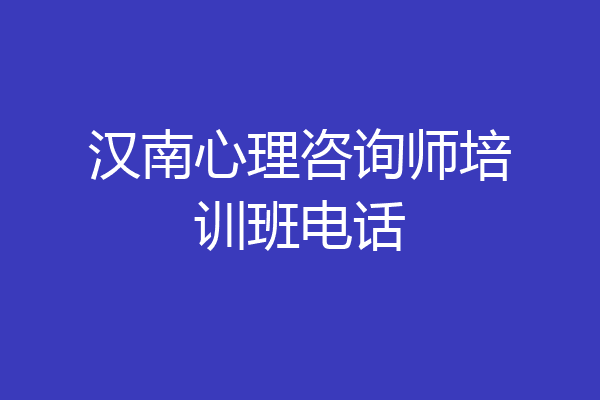 汉南心理咨询师培训班电话