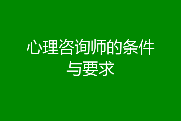 心理咨询师的条件与要求