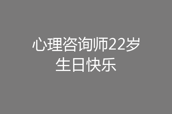 心理咨询师22岁生日快乐