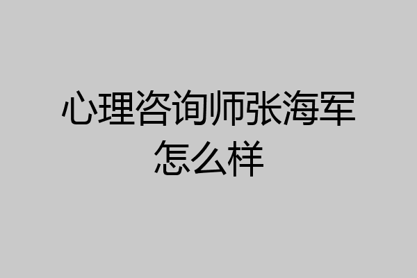 心理咨询师张海军怎么样