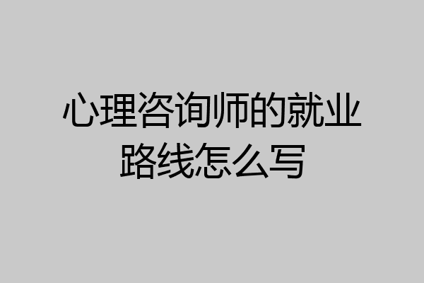 心理咨询师的就业路线怎么写