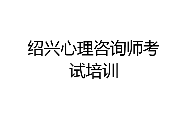 绍兴心理咨询师考试培训