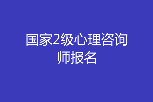 国家2级心理咨询师报名