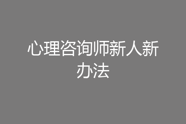 心理咨询师新人新办法