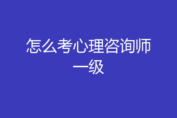 怎么考心理咨询师一级