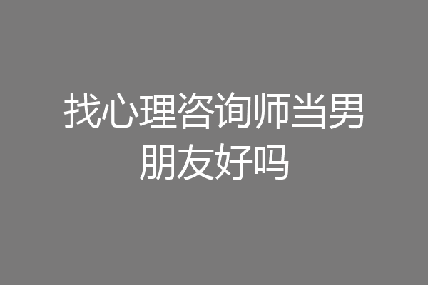 找心理咨询师当男朋友好吗