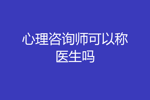 心理咨询师可以称医生吗