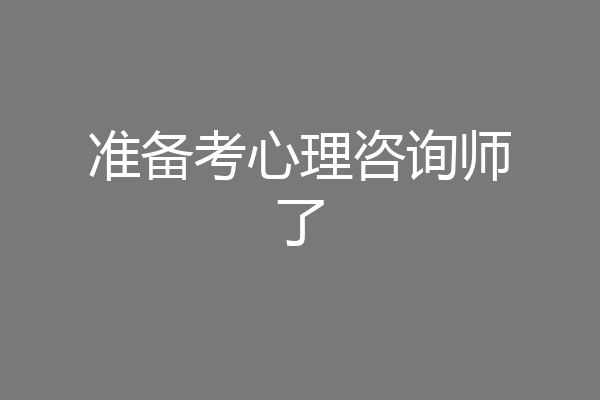准备考心理咨询师了
