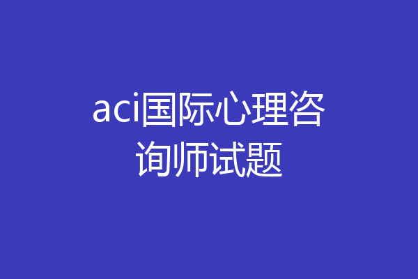 aci国际心理咨询师试题