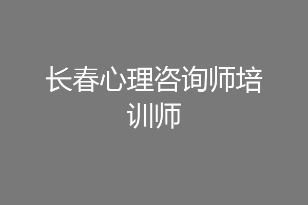 长春心理咨询师培训师