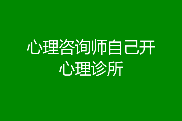心理咨询师自己开心理诊所