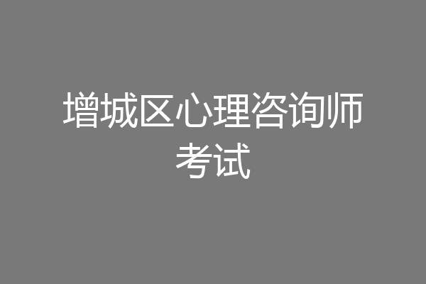 增城区心理咨询师考试