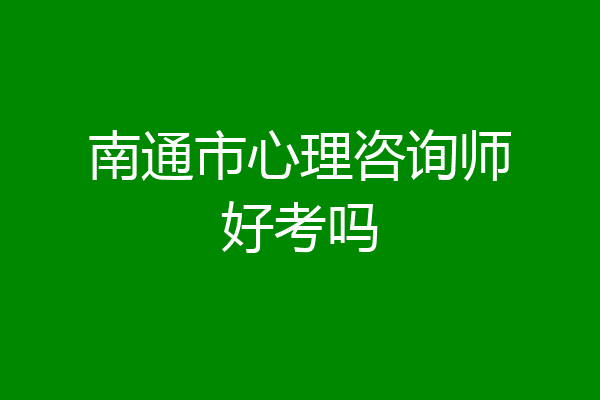 南通市心理咨询师好考吗