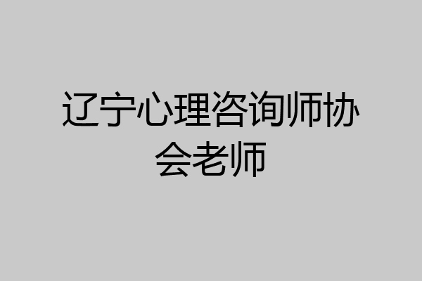 辽宁心理咨询师协会老师