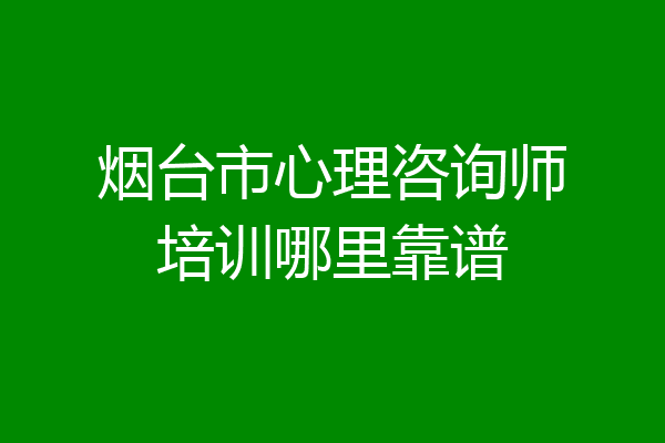 烟台市心理咨询师培训哪里靠谱