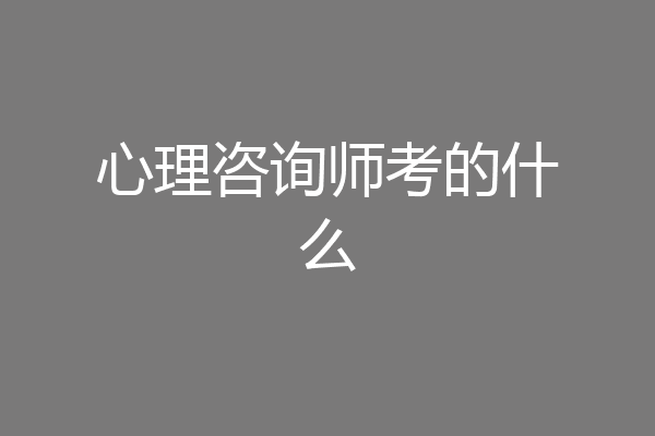 心理咨询师考的什么