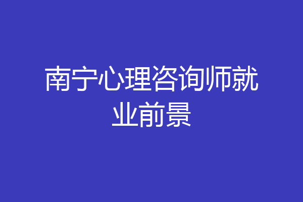 南宁心理咨询师就业前景