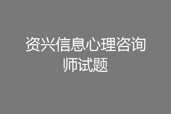 资兴信息心理咨询师试题