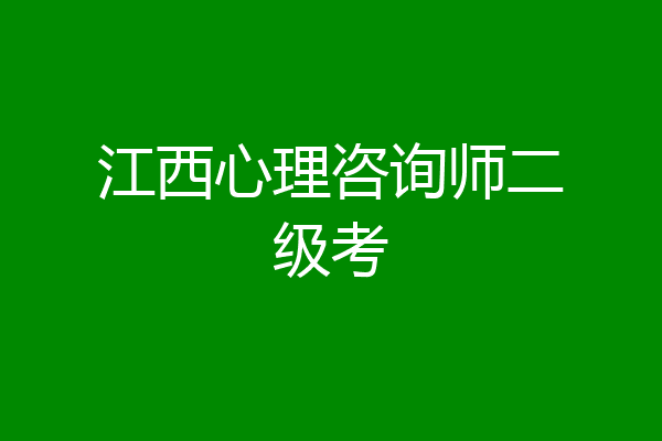 江西心理咨询师二级考