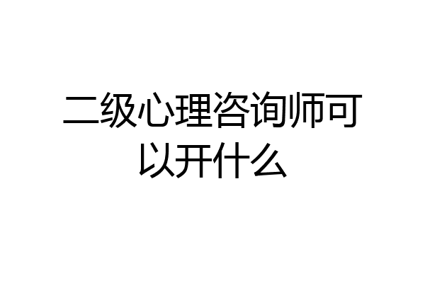 二级心理咨询师可以开什么
